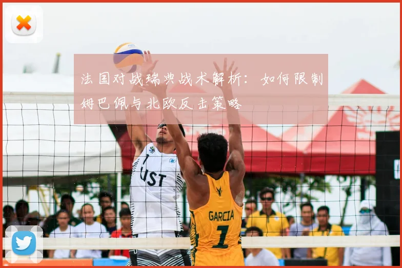 法国对战瑞典战术解析：如何限制姆巴佩与北欧反击策略