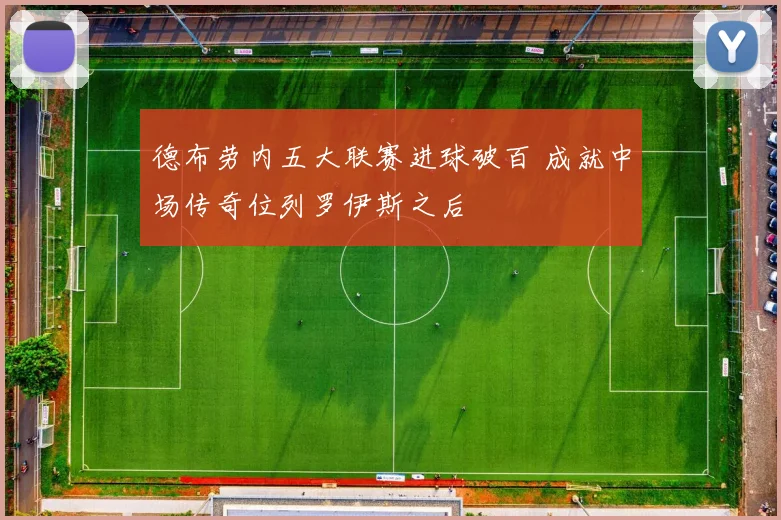 德布劳内五大联赛进球破百 成就中场传奇位列罗伊斯之后